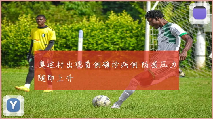 奥运村出现首例确诊病例 防疫压力随即上升
