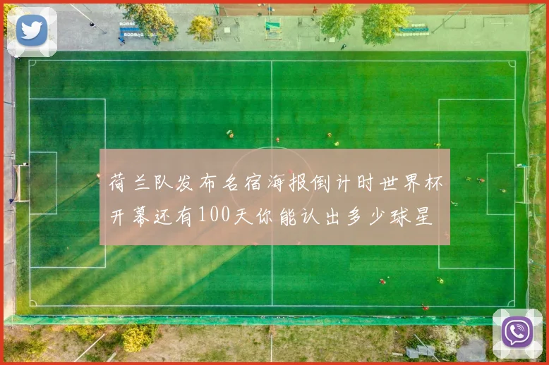 荷兰队发布名宿海报倒计时世界杯开幕还有100天你能认出多少球星